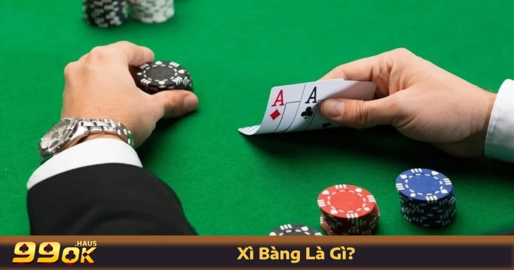 Xì Bàng Là Gì? Khi Nào Xuất Hiện Bài Xì Bàng Ngay Tại 99OK 1 Xì Bàng là gì? Tổng quan về trò chơi