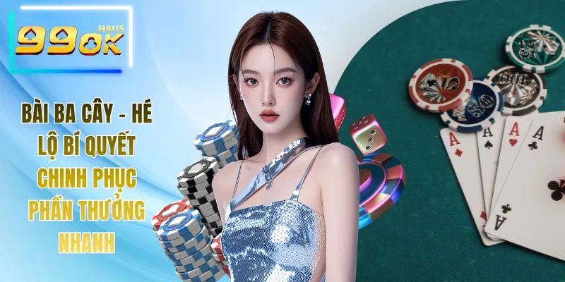 Bài Ba Cây - Hé Lộ Bí Quyết Chinh Phục Phần Thưởng Nhanh 1 Bài Ba Cây - Hé Lộ Bí Quyết Chinh Phục Phần Thưởng Nhanh