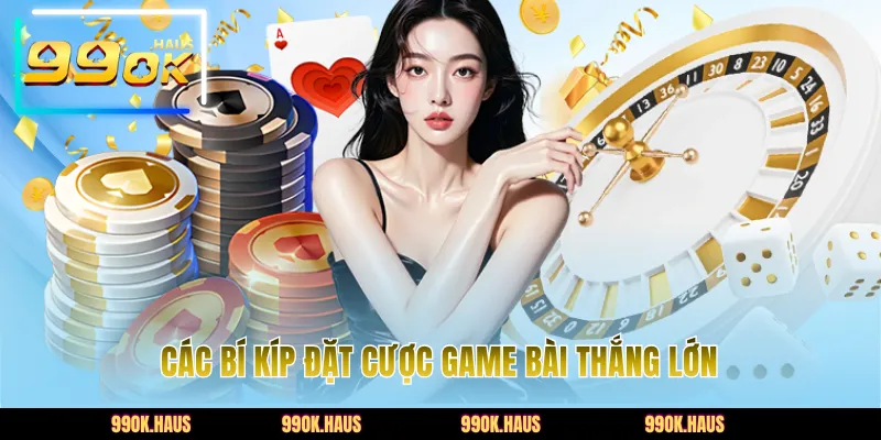 Các bí kíp đặt cược game bài thắng lớn