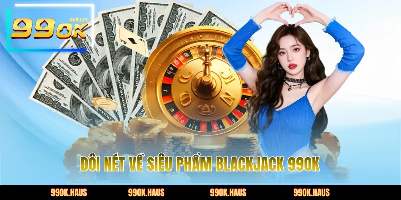 Đôi nét về siêu phẩm Blackjack 99OK