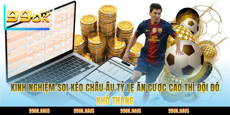 Kinh nghiệm soi kèo châu Âu tỷ lệ ăn cược cao thì đội đó khó thắng