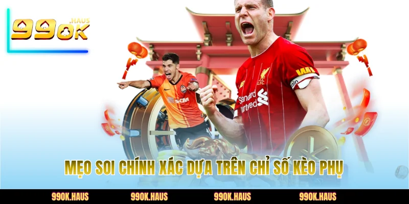 Mẹo soi chính xác dựa trên chỉ số kèo phụ