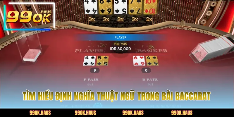Bài Baccarat - Trải Nghiệm Game Bài Chất Lượng Trên 99OK 3 Thuật ngữ cần biết khi tham gia game Baccarat